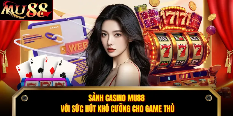 Sảnh casino MU88 với sức hút khó cưỡng cho game thủ