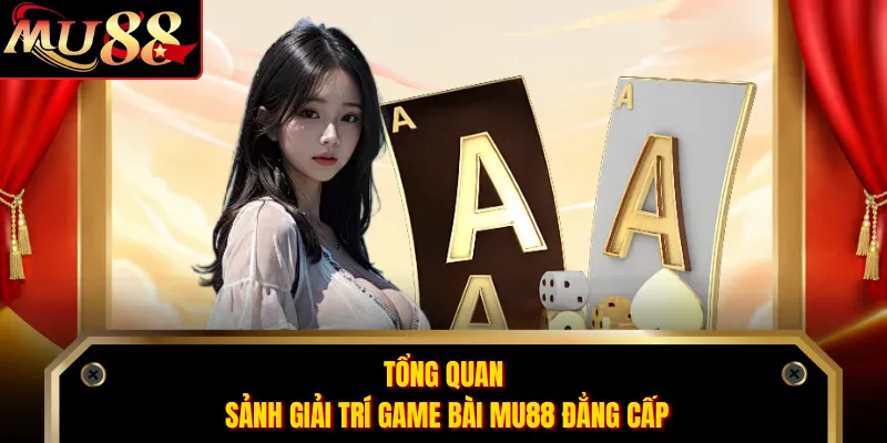 Tổng quan sảnh giải trí game bài MU88 đẳng cấp